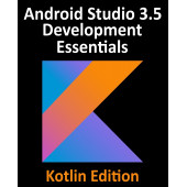 Android Studio 3.5 Development Essentials - Kotlin Edition. Developing Android 10 (Q) Apps Using Android Studio 3.5, Kotlin and Android Jetpack