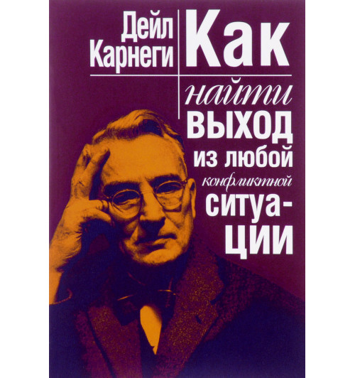 Карнеги Дейл: Как найти выход из любой конфликтной ситуации