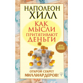 Хилл Наполеон: Как мысли притягивают деньги. Открой секрет миллиардеров!