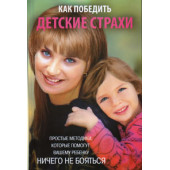 Вера Голутвина: Как победить детские страхи. Простые методики, которые помогут вашему ребенку ничего не бояться