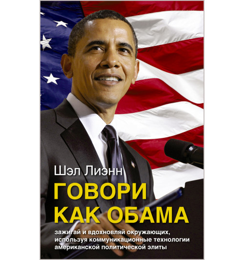 Лиэнн Шэл: Говори как Обама. Зажигай и вдохновляй окружающих, используя коммуникационные технологии американской политической элиты 