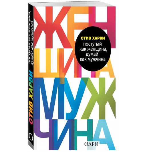 Харви Стив: Поступай как женщина, думай как мужчина. Почему мужчины любят, но не женятся, и другие секреты сильного пола