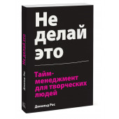 Рос Дональд: Не делай это. Тайм-менеджмент для творческих людей