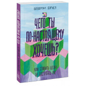 Бэтчел Беверли: Чего ты по-настоящему хочешь? Как ставить цели и достигать их