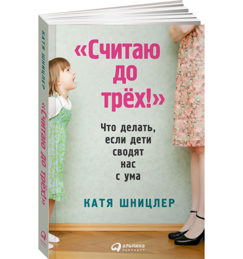 Шницлер Катя: "Считаю до трех!" Что делать, если дети сводят нас с ума