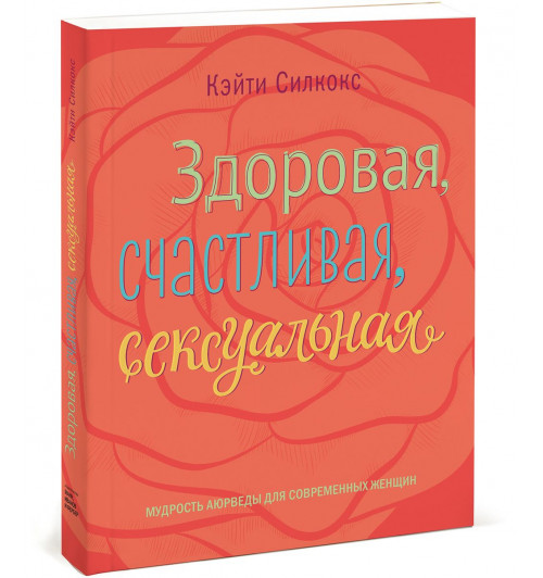 Силкокс Кэйти: Здоровая, счастливая, сексуальная. Мудрость аюрведы для современных женщин