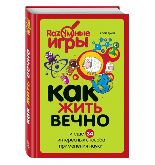 Джха Алок: Как жить вечно и еще 34 интересных способа применения науки