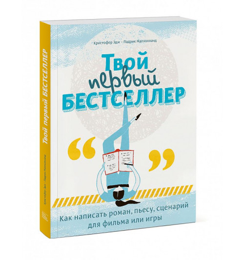 Кристофер Эдж: Твой первый бестселлер. Как написать роман, пьесу, сценарий для фильма или игры