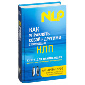 Бакиров Анвар Камилевич: Как управлять собой и другими с помощью НЛП. Книга для начинающих