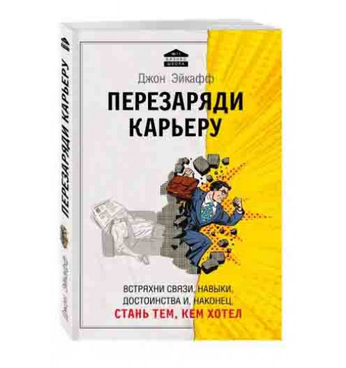 Эйкафф Джон: Перезаряди карьеру. Встряхни связи, навыки, достоинства и, наконец, стань тем, кем хотел