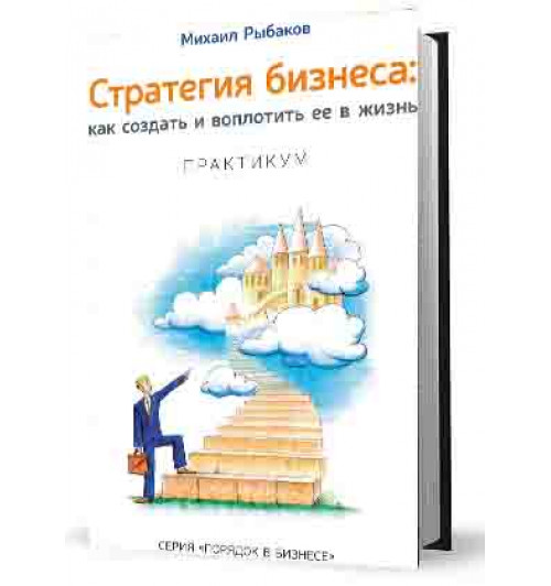 Рыбаков Михаил Юрьевич: Стратегия бизнеса. Как создать и воплотить ее в жизнь