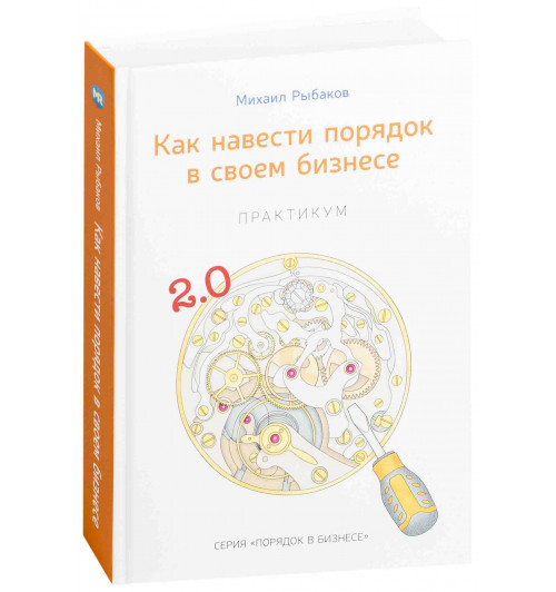 Михаил Рыбаков: Как навести порядок в своем бизнесе. Как построить надежную систему из надежных элементов. Практикум