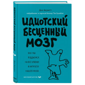 Бернетт Дин: Идиотский бесценный мозг. Как мы поддаемся на все уловки и хитрости нашего мозга