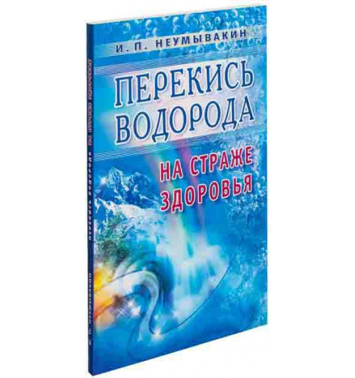 И. П. Неумывакин: Перекись водорода. На страже здоровья