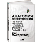 Макдермид Вэл: Анатомия преступления. Что могут рассказать насекомые, отпечатки пальцев и ДНК