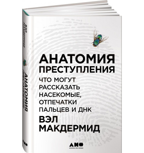 Макдермид Вэл: Анатомия преступления. Что могут рассказать насекомые, отпечатки пальцев и ДНК