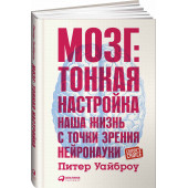 Питер Уайброу: Мозг. Тонкая настройка. Наша жизнь с точки зрения нейронауки