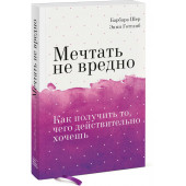 Шер Барбара, Готтлиб Энни: Мечтать не вредно. Как получить то, чего действительно хочешь 