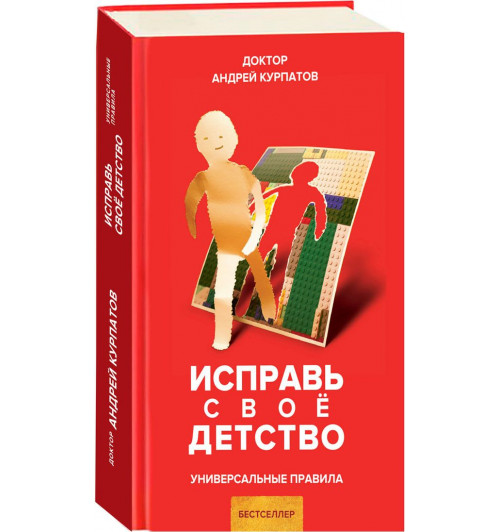 Андрей Курпатов: Исправь свое детство. Универсальные правила  