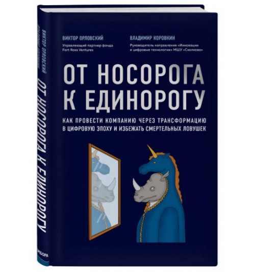 Орловский Виктор Михайлович, Коровкин Владимир Владиславович: От носорога к единорогу. Как провести компанию через трансформацию в цифровую эпоху и избежать смертельных ловушек