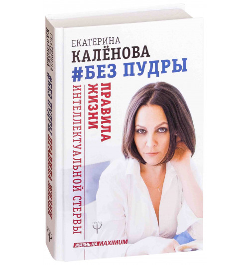 Екатерина Калёнова: Без пудры. Правила жизни интеллектуальной стервы