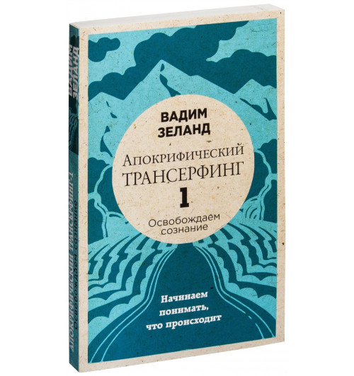 Вадим Зеланд: Апокрифический Трансерфинг -1. Освобождаем сознание: Начинаем понимать, что происходит