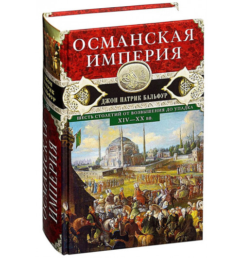 Джон Бальфур: Османская империя. Шесть столетий от возвышения до упадка. XIV-XX вв. 