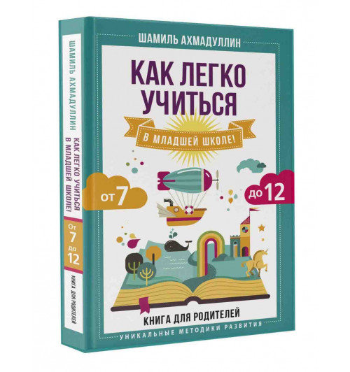 Шамиль Ахмадуллин: Как легко учиться в младшей школе! От 7 до 12. Книга для родителей