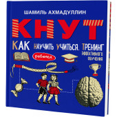 Шамиль Ахмадуллин: КНУТ. Как научить ребенка учиться. Тренинг эффективного обучения.