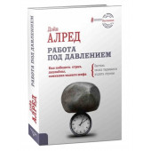 Дэйв Алред: Работа под давлением. Как победить страх, дедлайны, сомнения вашего шефа. Заставь своих "тараканов" ходить строем