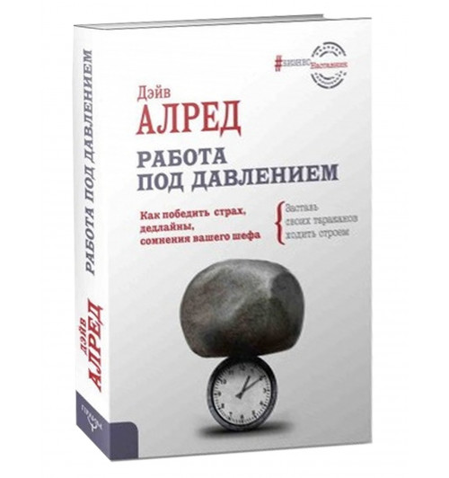 Дэйв Алред: Работа под давлением. Как победить страх, дедлайны, сомнения вашего шефа. Заставь своих "тараканов" ходить строем